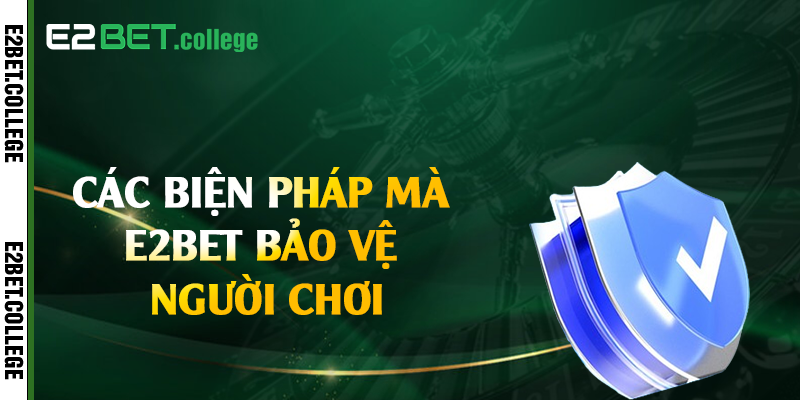 Các biện pháp mà E2bet bảo vệ người chơi