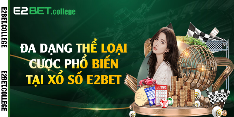 Đa dạng thể loại cược phổ biến tại xổ số E2bet