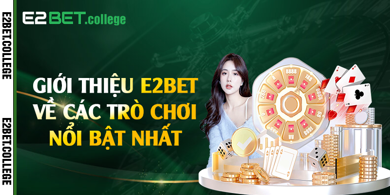 Giới thiệu E2bet về các trò chơi nổi bật nhất