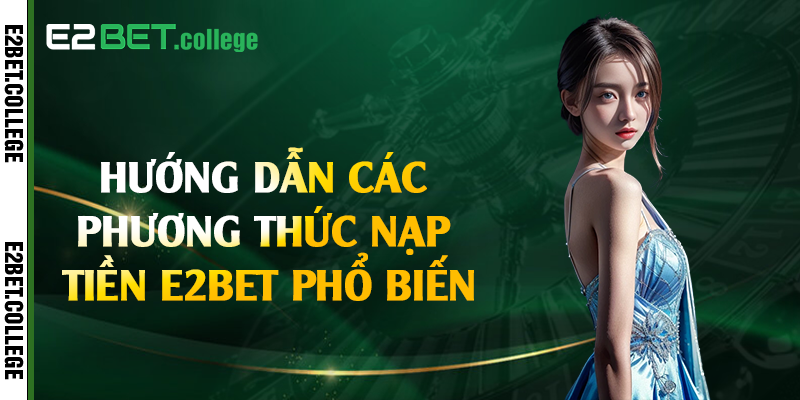 Hướng dẫn các phương thức nạp tiền E2bet phổ biến