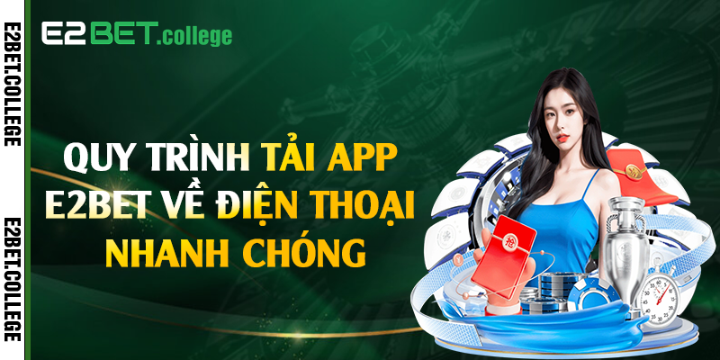 Quy trình tải app E2bet về điện thoại nhanh chóng