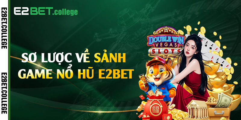 Sơ lược về sảnh game nổ hũ E2bet