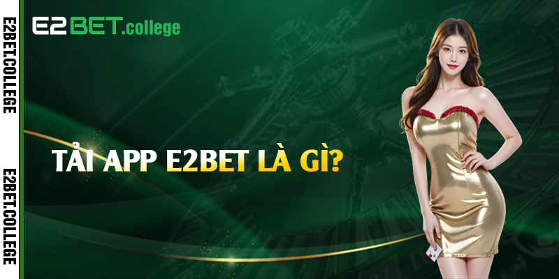 Tải app E2bet là gì?