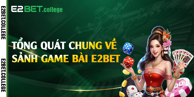 Khái quát chung về sảnh game bài E2bet