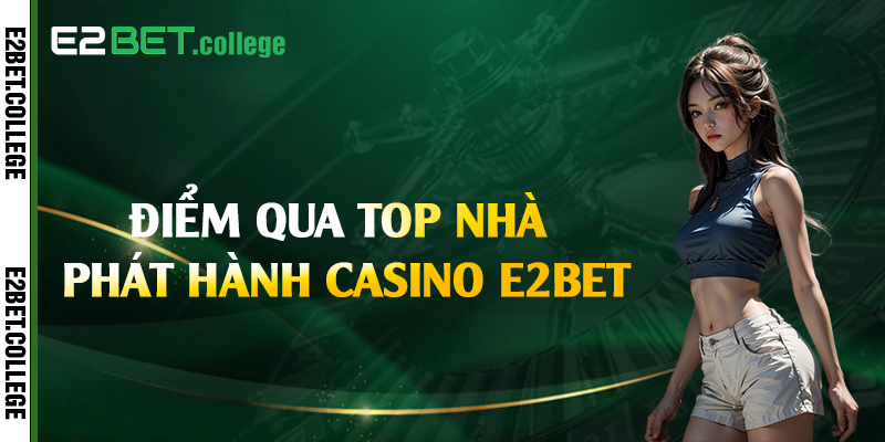 Điểm qua top nhà phát hành casino E2bet