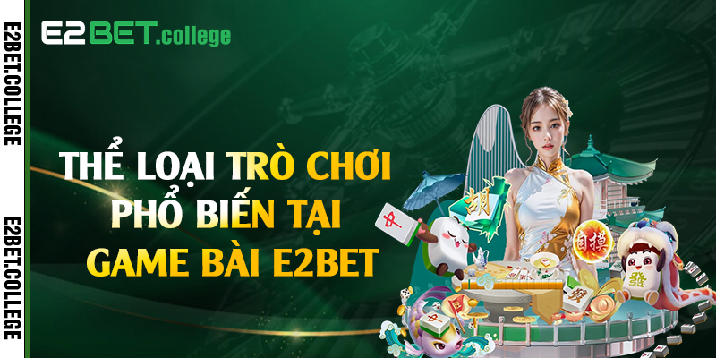 Thể loại trò chơi phổ biến tại game bài E2bet