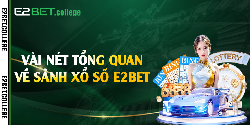 Vài nét tổng quan về sảnh xổ số E2bet